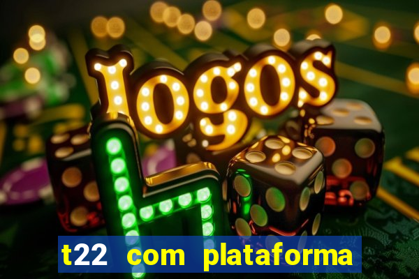 t22 com plataforma de jogos